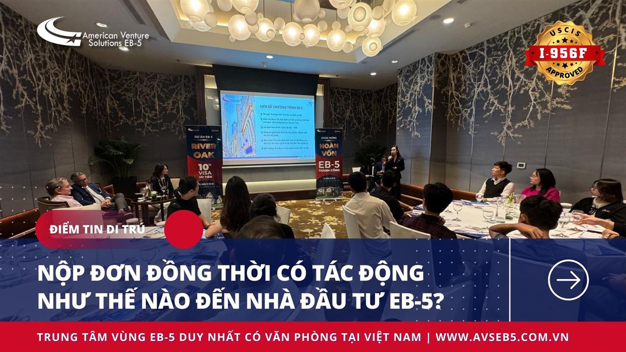 NỘP ĐƠN ĐỒNG THỜI TÁC ĐỘNG THẾ NÀO ĐẾN NHÀ ĐẦU TƯ EB-5?