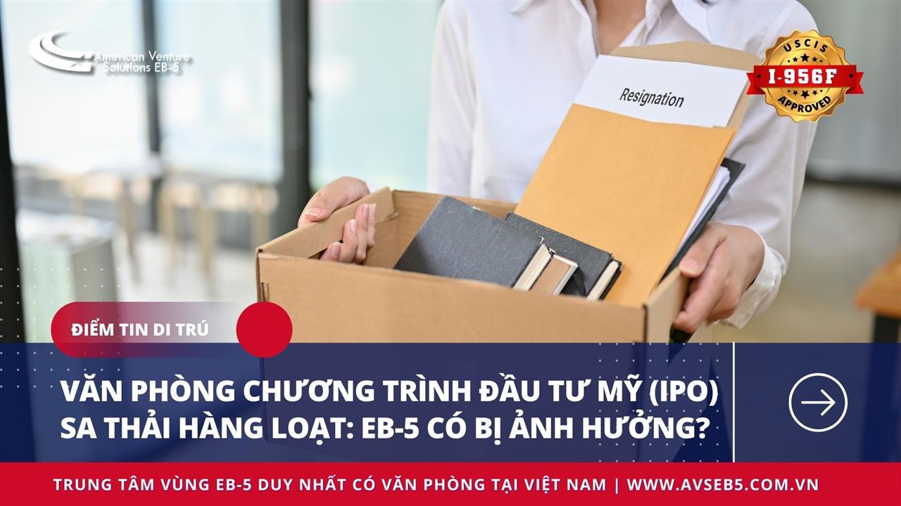 VĂN PHÒNG CHƯƠNG TRÌNH ĐẦU TƯ MỸ SA THẢI HÀNG LOẠT, EB-5 BỊ ẢNH HƯỞNG?