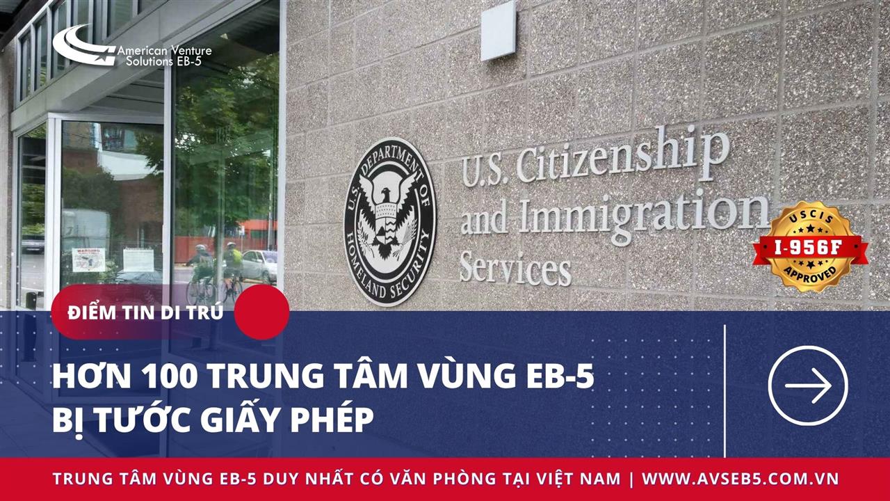 HƠN 100 TRUNG TÂM VÙNG EB-5 BỊ USCIS TƯỚC GIẤY PHÉP