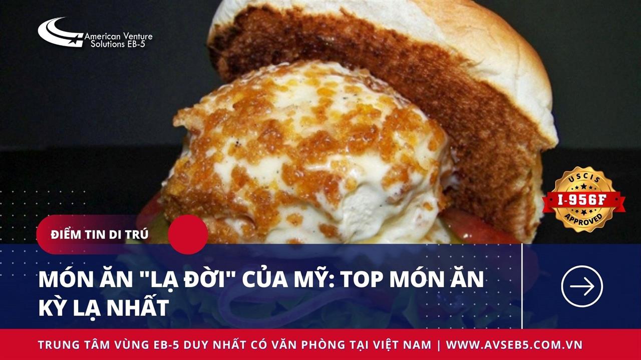 MÓN ĂN “LẠ ĐỜI” CỦA MỸ: TOP MÓN NGON KỲ LẠ NHẤT