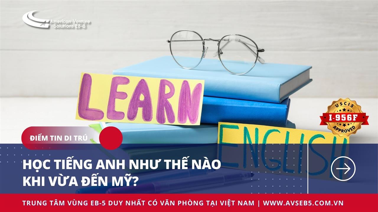 HỌC TIẾNG ANH NHƯ THẾ NÀO KHI MỚI ĐẾN MỸ?