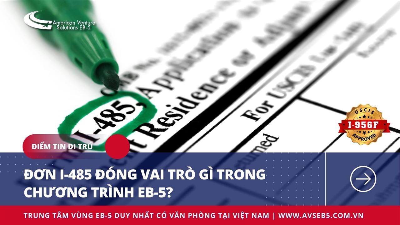 ĐƠN I-485 ĐÓNG VAI TRÒ GÌ TRONG CHƯƠNG TRÌNH EB-5?