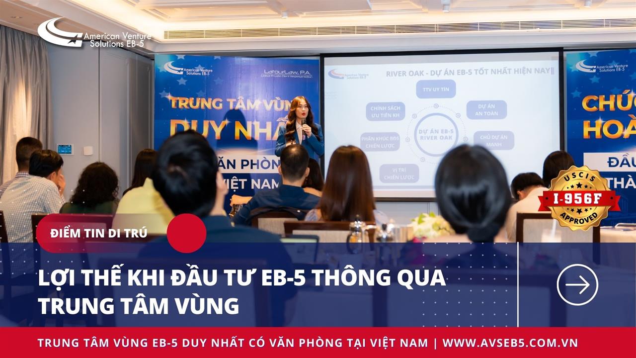 LỢI THẾ KHI ĐẦU TƯ EB-5 THÔNG QUA TRUNG TÂM VÙNG