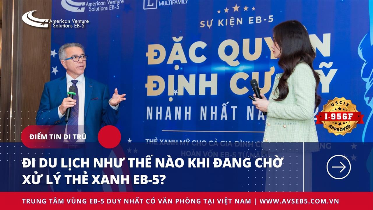 ĐI DU LỊCH THẾ NÀO KHI ĐANG CHỜ XỬ LÝ THẺ XANH EB-5?