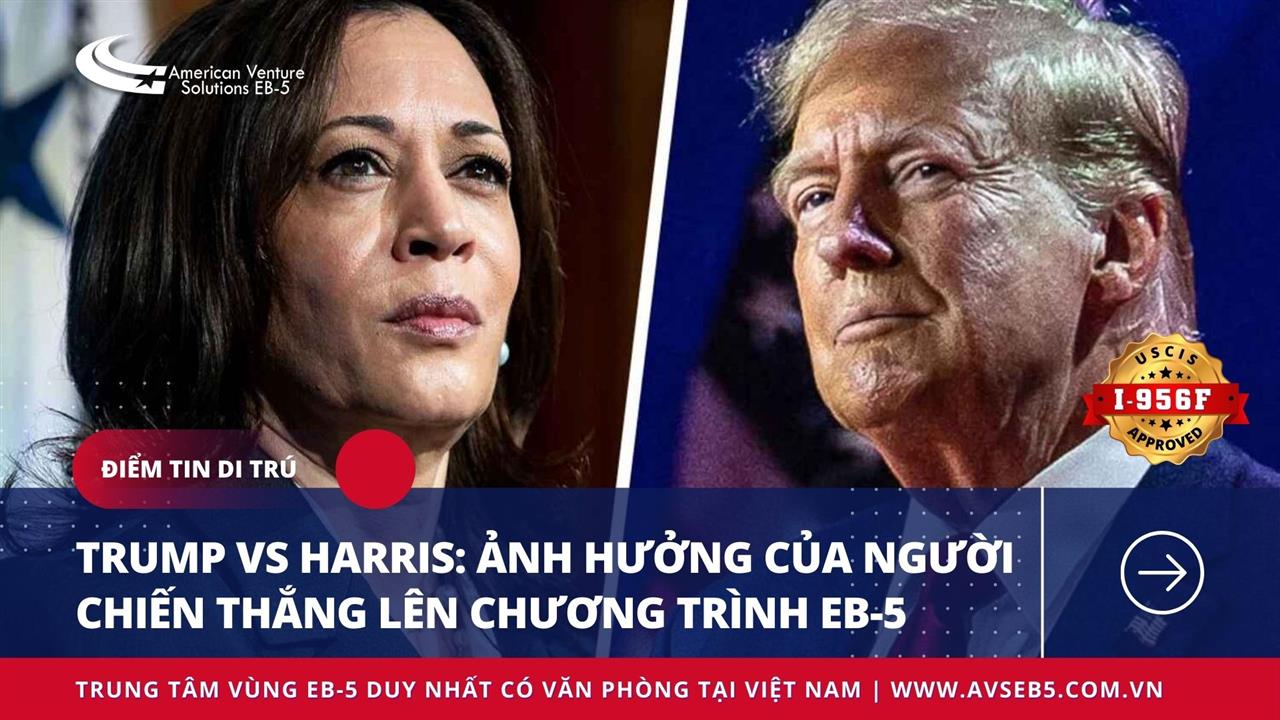 TRUMP VS HARRIS: ẢNH HƯỞNG CỦA NGƯỜI CHIẾN THẮNG LÊN CHƯƠNG TRÌNH EB-5