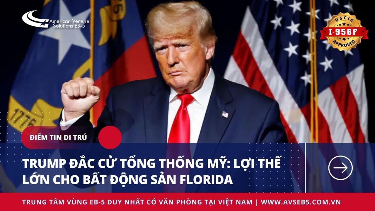 TRUMP TÁI ĐẮC CỬ TỔNG THỐNG MỸ: LỢI THẾ LỚN CHO BẤT ĐỘNG SẢN FLORIDA