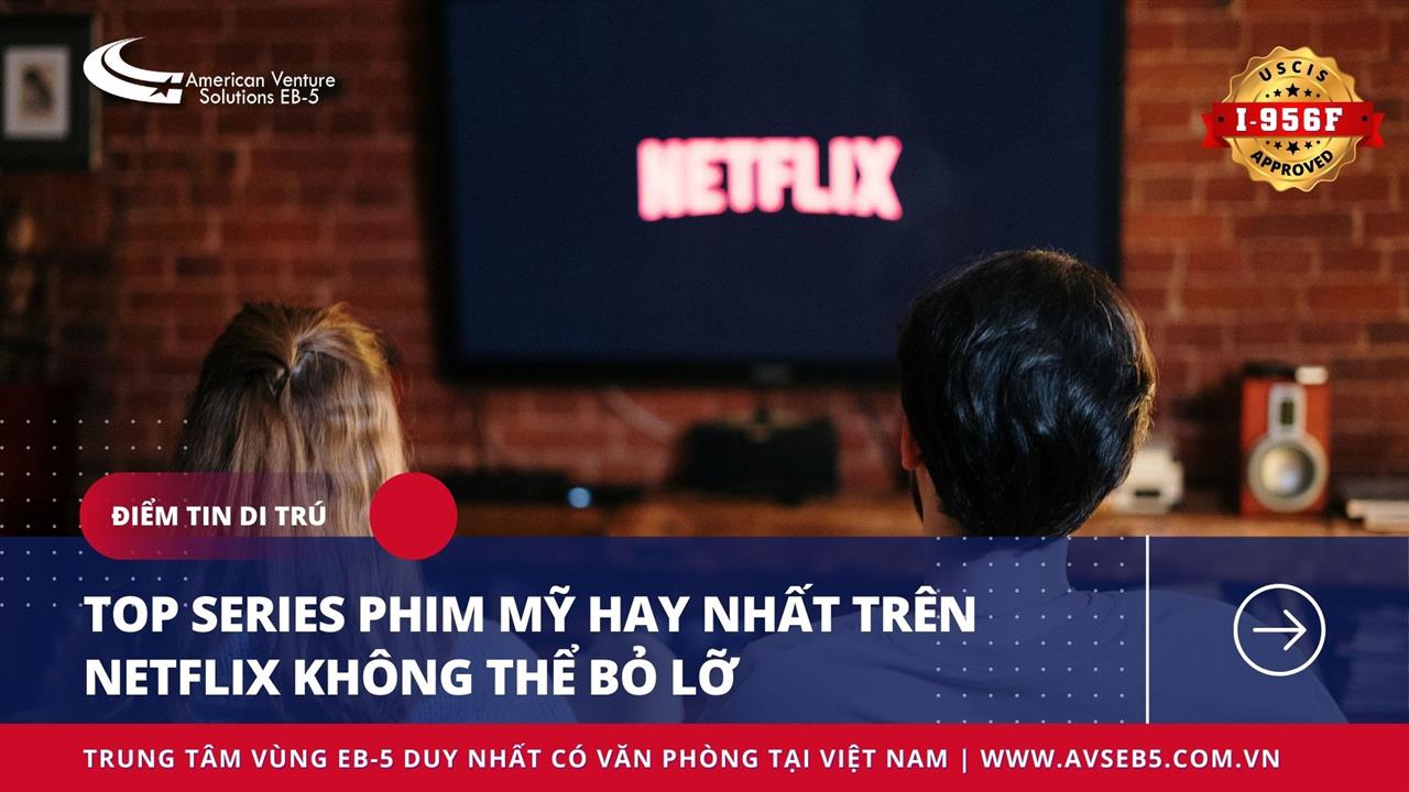 TOP SERIES PHIM MỸ HAY NHẤT TRÊN NETFLIX KHÔNG THỂ BỎ QUA