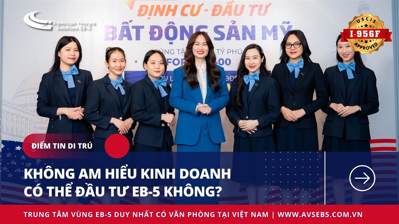 KHÔNG AM HIỂU KINH DOANH CÓ THỂ ĐẦU TƯ EB-5 KHÔNG?