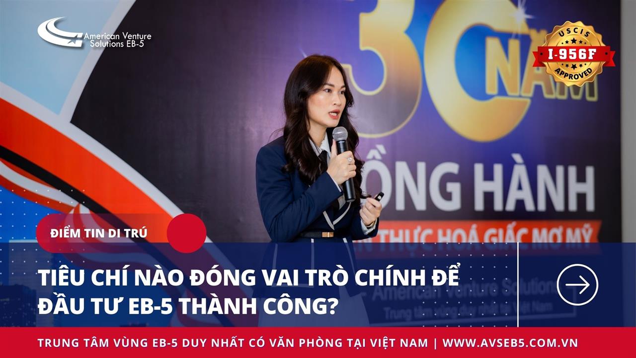 TIÊU CHÍ NÀO ĐÓNG VAI TRÒ CHÍNH ĐỂ ĐẦU TƯ EB-5 THÀNH CÔNG?