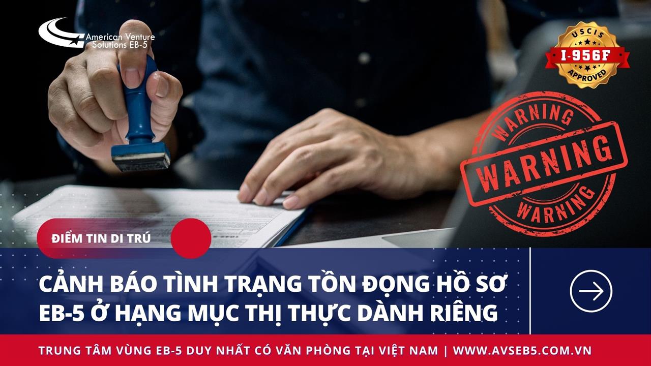 CẢNH BÁO TỒN ĐỌNG HỒ SƠ EB-5 Ở HẠNG MỤC THỊ THỰC DÀNH RIÊNG