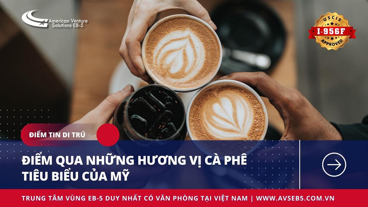 ĐIỂM QUA NHỮNG HƯƠNG VỊ CÀ PHÊ TIÊU BIỂU CỦA MỸ