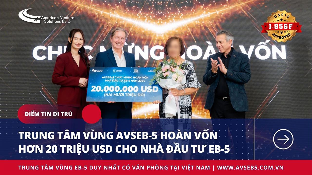 TRUNG TÂM VÙNG AVSEB-5 HOÀN VỐN HƠN 20 TRIỆU USD CHO NHÀ ĐẦU TƯ EB-5!