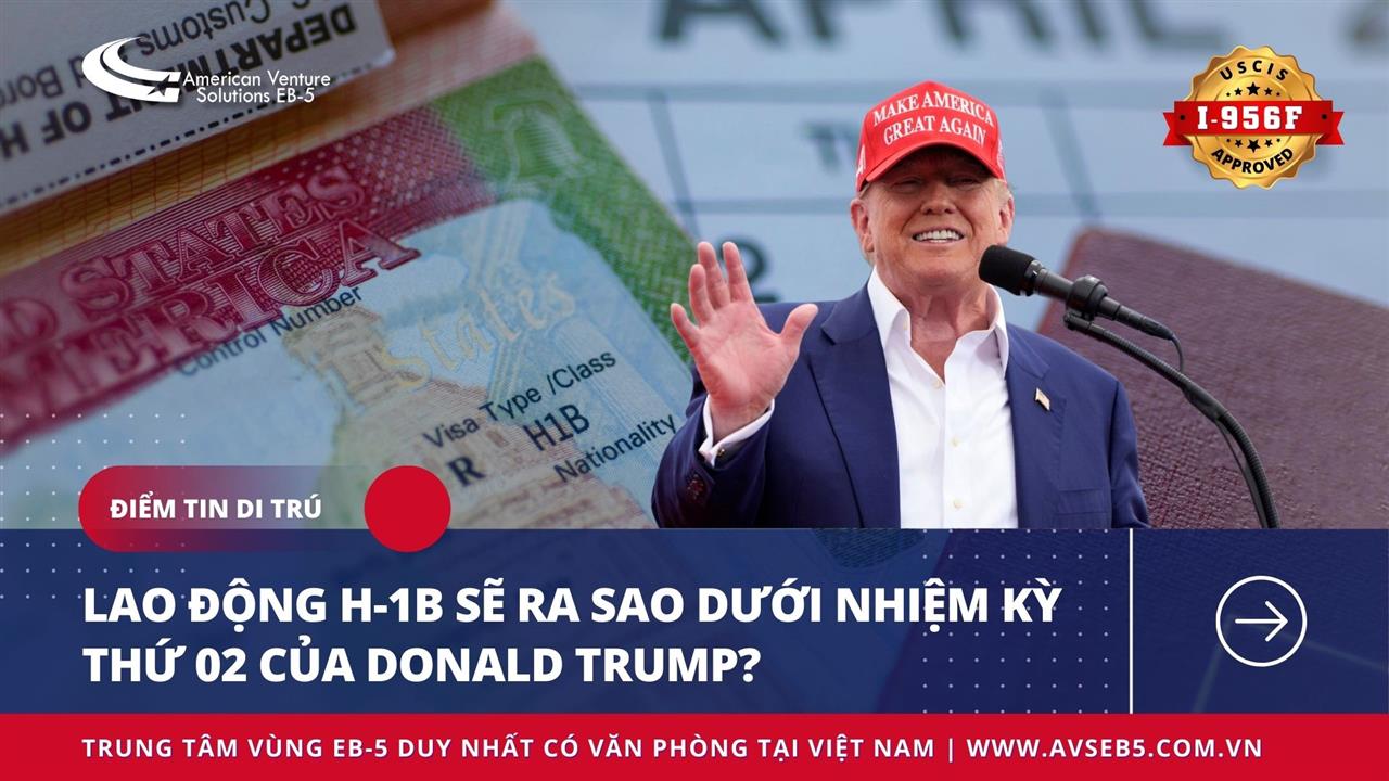 LAO ĐỘNG H-1B SẼ RA SAO DƯỚI NHIỆM KỲ THỨ 02 CỦA DONALD TRUMP?