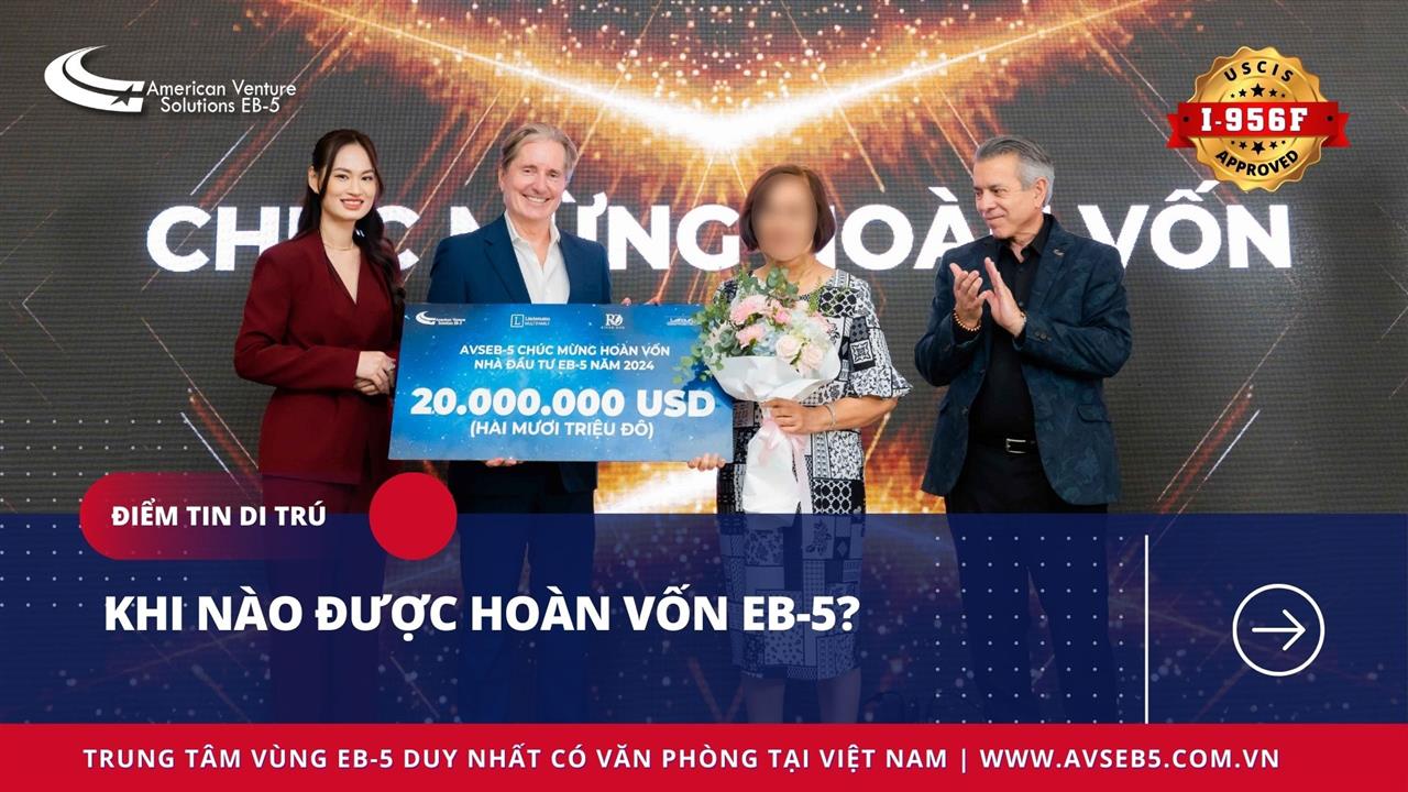 KHI NÀO ĐƯỢC HOÀN VỐN EB-5?