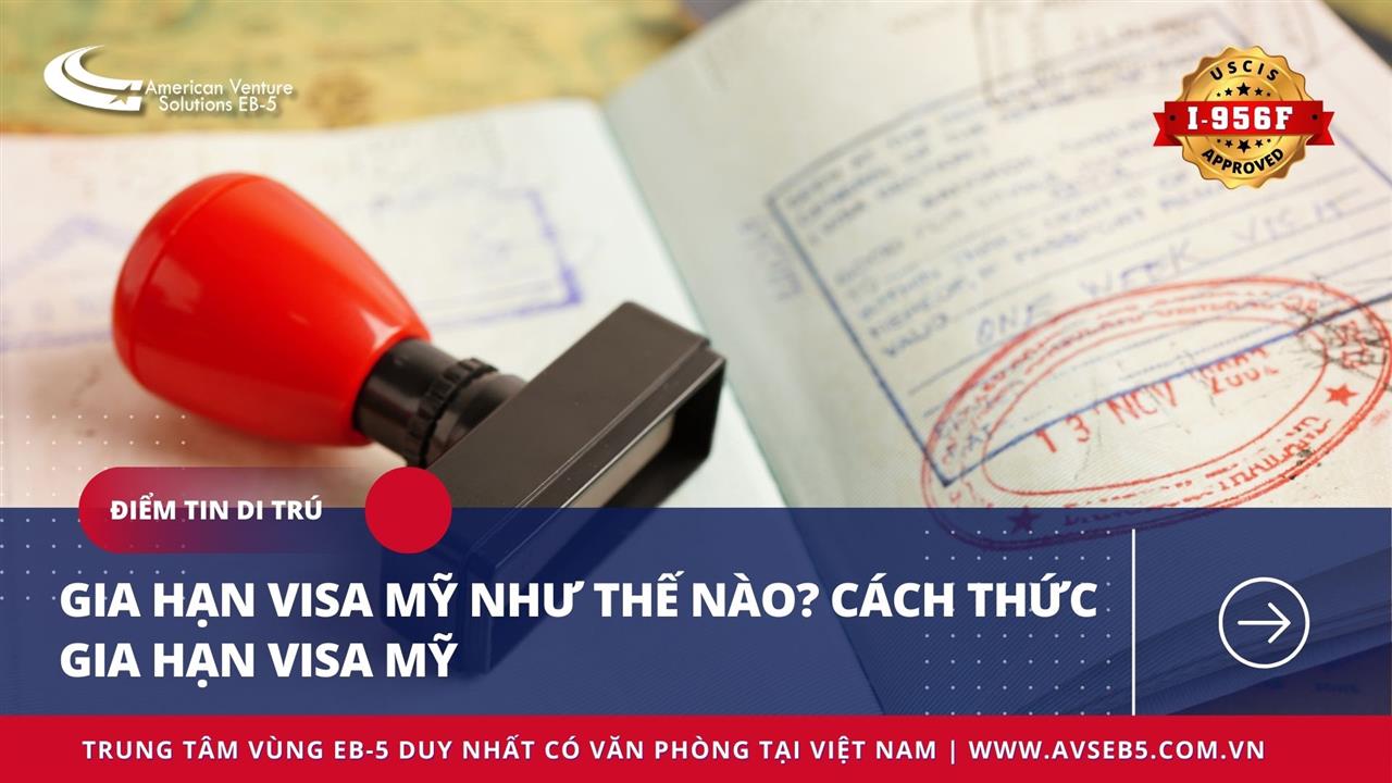 GIA HẠN VISA MỸ NHƯ THẾ NÀO? CÁCH THỨC GIA HẠN VISA MỸ