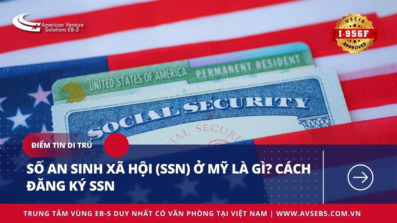 SỐ AN SINH XÃ HỘI (SSN) Ở MỸ LÀ GÌ? CÁCH ĐĂNG KÝ SSN