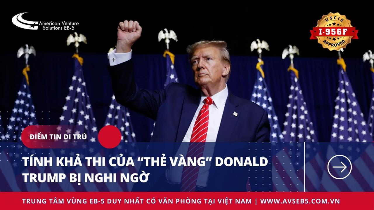 TÍNH KHẢ THI CỦA “THẺ VÀNG” DONALD TRUMP BỊ NGHI NGỜ