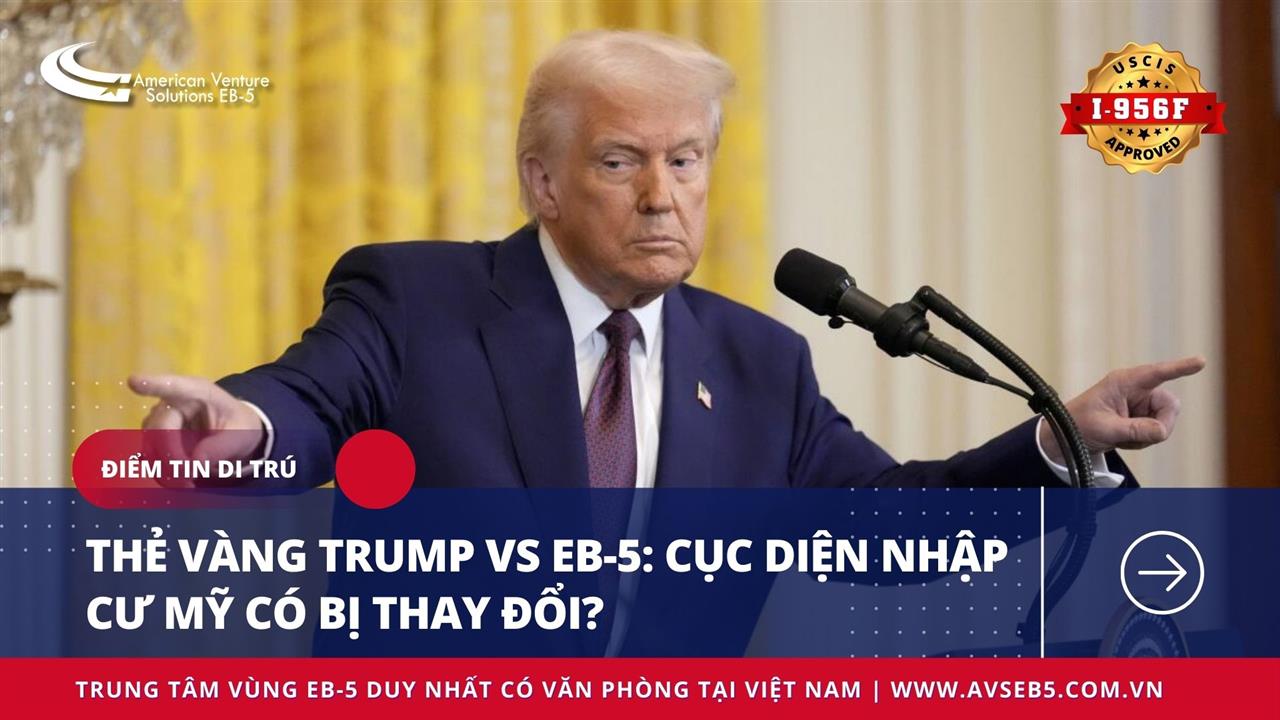 THẺ VÀNG TRUMP VS EB-5: CỤC DIỆN NHẬP CƯ MỸ CÓ BỊ THAY ĐỔI?